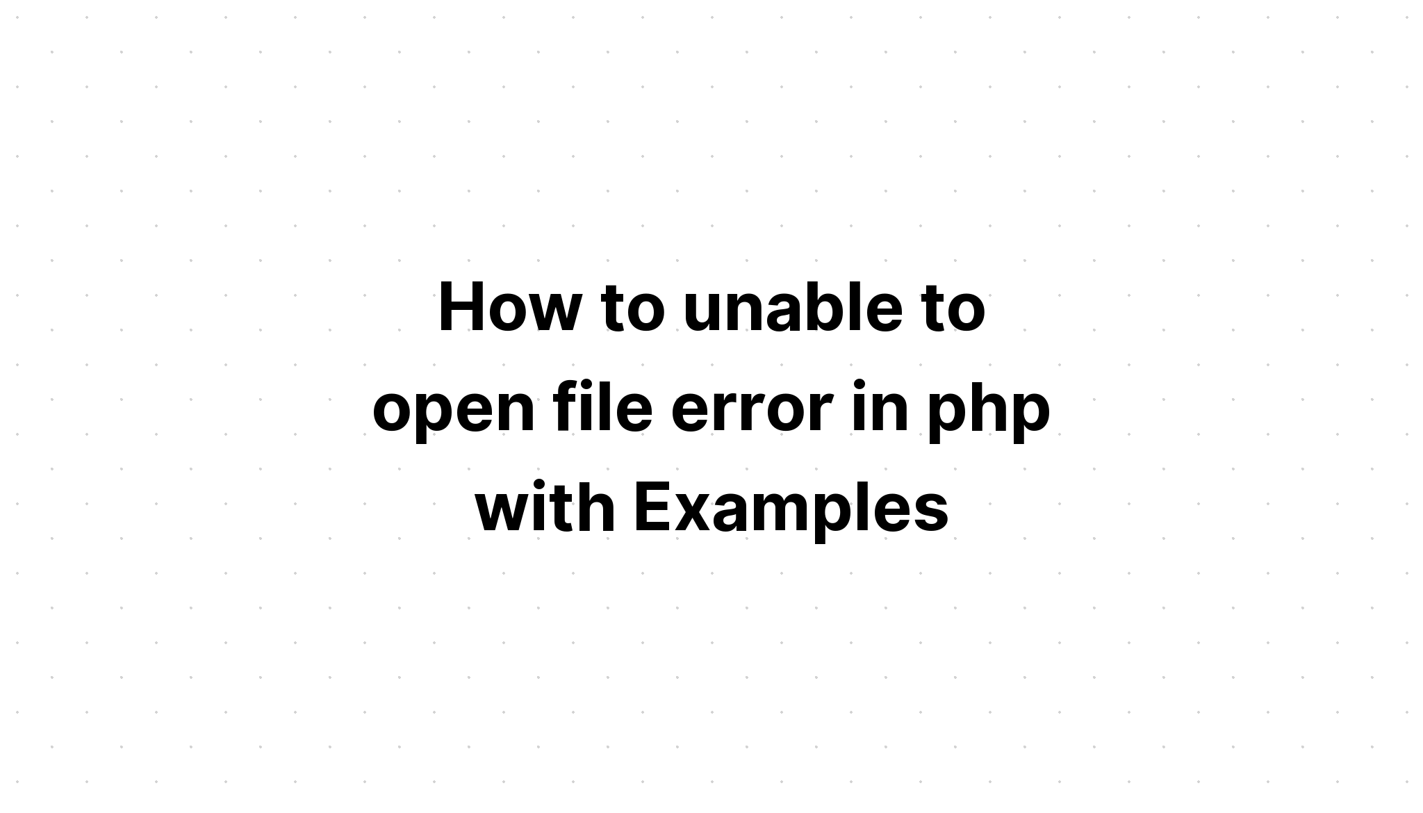 Cách sửa lỗi không mở được file trong php với các ví dụ